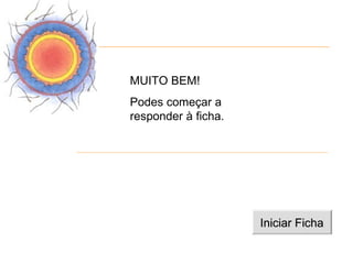 MUITO BEM!
Podes começar a
responder à ficha.




                     Iniciar Ficha
 