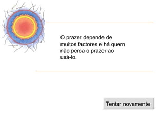 O prazer depende de
muitos factores e há quem
não perca o prazer ao
usá-lo.




                 Tentar novamente
 
