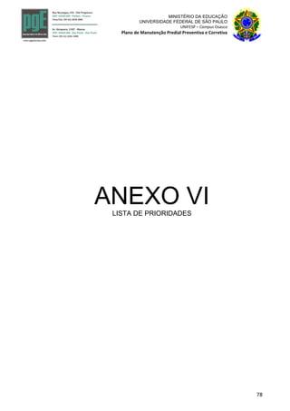 78
MINISTÉRIO DA EDUCAÇÃO
UNIVERSIDADE FEDERAL DE SÃO PAULO
UNIFESP – Campus Osasco
Plano de Manutenção Predial Preventiva e Corretiva
ANEXO VILISTA DE PRIORIDADES
 