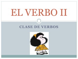 CLASE DE VERBOS
EL VERBO II
 