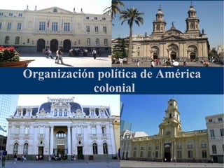 Organización política de América
colonial
 