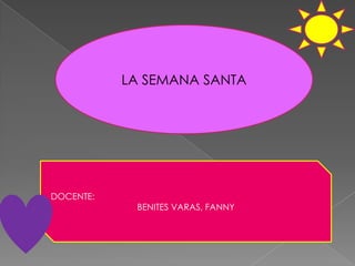 LA SEMANA SANTA DOCENTE: BENITES VARAS, FANNY 