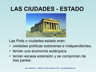 LAS CIUDADES - ESTADO   <ul><li>Las Polis o ciudades-estado eran: </li></ul><ul><li>unidades políticas soberanas e indepen...