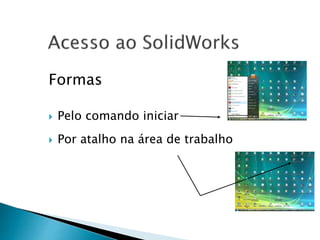 Formas
 Pelo comando iniciar
 Por atalho na área de trabalho
 