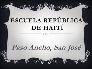 ESCUELA REPÚBLICA
DE HAITÍ
Paso Ancho, San José
 