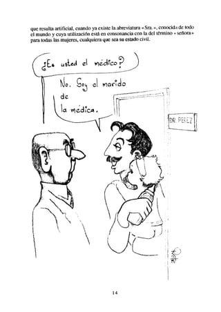 que resulta artificial, cuando ya existe la abreviatura«Sra.», conocidade todo
el mundo y cuya utilizaci6n esti en consonanciacon la del término +seflora»
para todaslas mujeres,cualquiera que seasu estadocivil.




                                       14
 