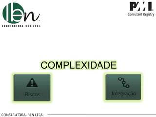 CONSTRUTORA IBEN LTDA.
COMPLEXIDADE
 