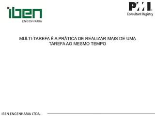 IBEN ENGENHARIA LTDA. MULTI-TAREFA É A PRÁTICA DE REALIZAR MAIS DE UMA TAREFA AO MESMO TEMPO  