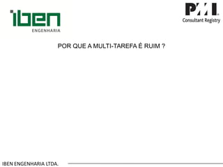 IBEN ENGENHARIA LTDA. POR QUE A MULTI-TAREFA É RUIM ?  
