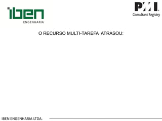 IBEN ENGENHARIA LTDA. O RECURSO MULTI-TAREFA ATRASOU:  