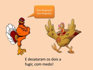 Que desgraça!
Que desgraça!
E desataram os dois a
fugir, com medo!
 