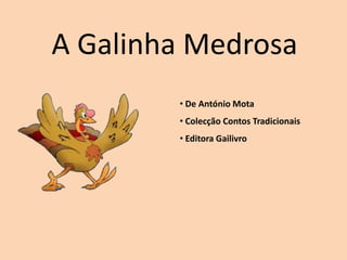 A Galinha Medrosa
• De António Mota
• Colecção Contos Tradicionais
• Editora Gailivro
 