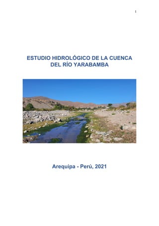 1
ESTUDIO HIDROLÓGICO DE LA CUENCA
DEL RÍO YARABAMBA
Arequipa - Perú, 2021
 