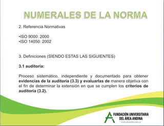 2. Referencia Normativas

•ISO 9000: 2000
•ISO 14050: 2002


3. Definiciones (SIENDO ESTAS LAS SIGUIENTES)

3.1 auditoría:

Proceso sistemático, independiente y documentado para obtener
evidencias de la auditoría (3.3) y evaluarlas de manera objetiva con
el fin de determinar la extensión en que se cumplen los criterios de
auditoría (3.2).
 