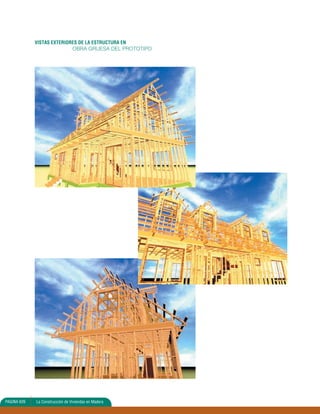 VISTAS EXTERIORES DE LA ESTRUCTURA EN 
OBRA GRUESA DEL PROTOTIPO 
PAGINA 626 La Construcción de Viviendas en Madera 
 
