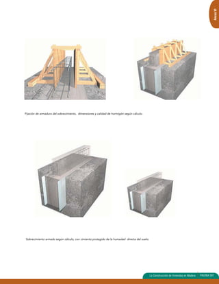 Anexo VI 
La Construcción de Viviendas en Madera PAGINA 597 
Fijación de armadura del sobrecimiento, dimensiones y calidad de hormigón según cálculo. 
Sobrecimiento armado según cálculo, con cimiento protegido de la humedad directa del suelo. 
 