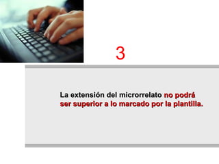 La extensión del microrrelato  no podrá ser superior a lo marcado por la plantilla.  3 