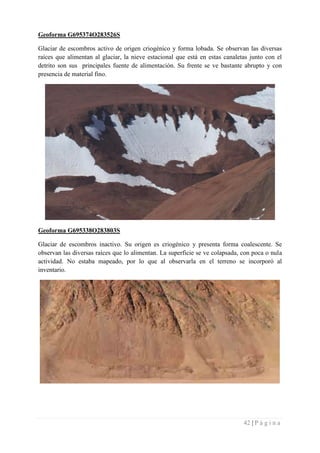 42 | P á g i n a
Geoforma G695374O283526S
Glaciar de escombros activo de origen criogénico y forma lobada. Se observan las...