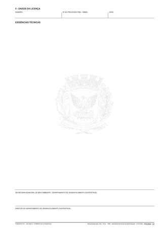 5 - DADOS DA LICENÇA
NÚMERO:                                             Nº DO PROCESSO PMC / SMMA:                                 DATA:

                                                                                                               09/03/2012

EXIGÊNCIAS TÉCNICAS

1 - adotar ações corretivas dos processos erosivos deflagrados e/ou potencializados;

2 - implantar os sistemas de drenagem provisórios de projeto, como drenagem no entorno das reservações de
solos e implantação de caixas de retenção de sólidos a jusante das obras;

3 - considerando o significativo aporte de solos carreados para fora dos limites do empreendimento, apresentar
uma revisão dos sistemas de drenagem provisórios, justificando por meio de critérios técnicos o
dimensionamento destes, e a eventual implantação de novos sistemas de proteção ambiental;

4 - elaboração e apresentação a esta SMMA de proposta para minimizar os impactos proporcionados aos
recursos hídricos, bem como medida compensatória relacionada a esse dano ambiental;

5 - apresentar à SMMA relatório detalhado contemplando as ações corretivas adotadas para atendimento as
exigências técnicas deste Auto, em prazo de 15 (quinze) dias corridos, a partir do recebimento deste Auto.




SECRETARIA MUNICIPAL DE MEIO AMBIENTE / DEPARTAMENTO DE DESENVOLVIMENTO SUSTENTÁVEL:




DIRETOR DO DEPARTAMENTO DE DESENVOLVIMENTO SUSTENTÁVEL:




FO844/FEV/10 - VIA ÚNICA - FORMATO A4 (210X297mm)                            Responsável pela Arte - Final - PMC - Secretaria Municipal de Administração - 2116-0446   PÁGINA: 02
 