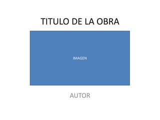 TITULO DE LA OBRA 
IMAGEN 
AUTOR 
 