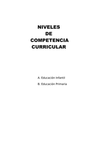 NIVELES
DE
COMPETENCIA
CURRICULAR
A. Educación Infantil
B. Educación Primaria
 