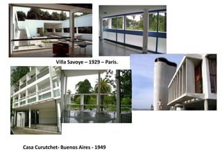 Villa Savoye – 1929 – Paris.

Casa Curutchet- Buenos Aires - 1949

 