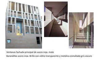 Ventanas fachada principal de acero inox. mate
Barandillas acero inox. Brillo con vidrio transparente y metálica esmaltada gris oscuro

 