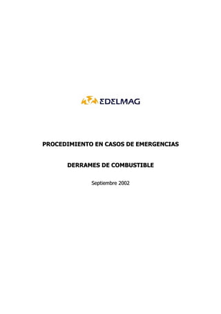 PROCEDIMIENTO EN CASOS DE EMERGENCIAS


      DERRAMES DE COMBUSTIBLE


             Septiembre 2002
 