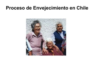 Proceso de Envejecimiento en Chile 