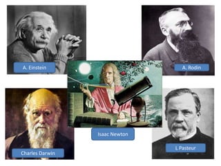 A. Einstein A. Rodin 
Charles Darwin 
L Pasteur 
Isaac Newton 
 