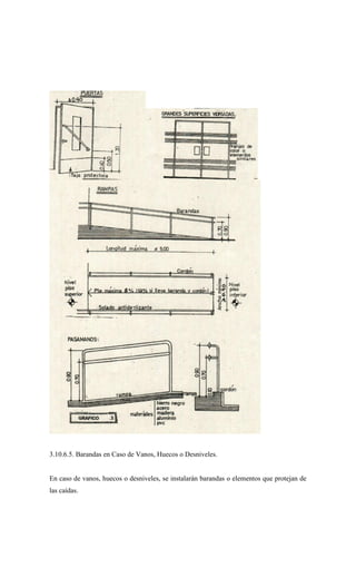 3.10.6.5. Barandas en Caso de Vanos, Huecos o Desniveles.
En caso de vanos, huecos o desniveles, se instalarán barandas o elementos que protejan de
las caídas.
 