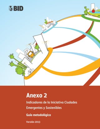 Anexo 2
Indicadores de la Iniciativa Ciudades
Emergentes y Sostenibles
Guía metodológica
Versión 2013
 