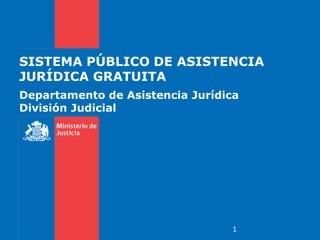 SISTEMA PÚBLICO DE ASISTENCIA
JURÍDICA GRATUITA
Departamento de Asistencia Jurídica
División Judicial
1
 