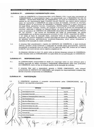 CONSORCIO INTERSUL DE TRANSPORTES CONTRATO DE CONSTITUIÇÃO DE CONSORCIO
CLÁUSULA 3a: LIDERANÇA E REPRESENTAÇÃO LEGAL
3.1. A líder do CONSÓRCIO é a Consorciada REAL AUTO ÔNIBUS LTDA. à qual cabe representar as
CONSORCIADAS no relacionamento legal e na comunicação com o MUNICÍPIO DO RIO DE
JANEIRO - SECRETARIA MUNICIPAL DE TRANSPORTES, em nome do CONSÓRCIO, através da
pessoa de seu representante legal, CLÁUDIO CALLAK COELHO, que deterá plenos poderes
para: (I) representar o CONSÓRCIO em todas as fases da licitação, incluindo as recursais,
podendo assinar os documentos de Habilitação e Propostas, renumerar e sanar incorreções
em suas folhas, apresentar recursos, impugnações, representações e medidas correlatas, e,
inclusive, requerer, transigir, receber, dar quitação e renunciar ao direito de interposição de
recursos, observado o disposto na Cláusula Oitava; de adjudicação e homologação; assim
como na assinatura do CONTRATO DE CONCESSÃO decorrente da CONCORRÊNCIA PÚBLICA
N°. CO 10/2010 — que deverá ser formalizado por todas as consorciadas, em estrita
conformidade com os termos expressamente previstos no item 19.04 e seguintes do Edital —
e em todas as fases de execução deste, praticando todos os atos visando sua perfeita
execução; (II) contrair obrigações e receber instruções em nome do CONSÓRCIO; (III) tratar
de assuntos técnicos, administrativos, econômico-financeiros, entre outros necessários e
inerentes à fiel execução do objeto contratual.
3.2. A empresa líder providenciará o registro do CONTRATO DE CONSÓRCIO, e seus eventuais
aditivos, perante a Junta Comercial; a publicação da certidão desse arquivamento, conforme
preceituado no parágrafo único do artigo 279 e no caput do artigo 289, ambos da Lei Federal
6.404/76; bem como demais outros registros exigidos por lei.
3.3. As despesas referidas no item 3.2, assim como as demais despesas comuns do CONSÓRCIO,
serão rateadas entre as CONSORCIADAS na razão direta de sua participação no CONSÓRCIO.
CLÁUSULA 4a: RESPONSABILIDADE
4.1. As CONSORCIADAS comprometem-se desde já a empregar todos os seus esforços para a
perfeita execução do objeto contratual e responderão solidariamente pelos atos praticados
em CONSORCIO, tanto na fase de licitação quanto na da execução do contrato.
4.2. A empresa líder será a responsável, perante o PODER CONCEDENTE, pelo integral
cumprimento do CONTRATO DE CONCESSÃO, sem prejuízo da responsabilidade solidária das
demais empresas componentes do CONSÓRCIO.
CLÁUSULA 5a: PARTICIPAÇÃO
O CONSORCIO constituído é composto exclusivamente pelas CONSORCIADAS
integram nas seguintes proporções:
PARTICIPAÇAO
1 | Auto Viação Alpha S/A 10.61%
Auto Viação Tijuca S/A
Empresa de Transportes Braso Lisboa Ltda.
Gire Transportes Ltda.
Real Auto Onibus Ltda.
Translitorãnea Turística Ltda.
Transporte Estrela Azul S/A
TRANSPORTES SÂO SILVESTRE S/A 13.12%
Transportes Vila IsabelS/A
Transurb S/A
Viação Saens Pena S/A 7,09%
100%
PÁGINA 4 DE 8
 