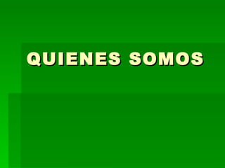 QUIENES SOMOS
 