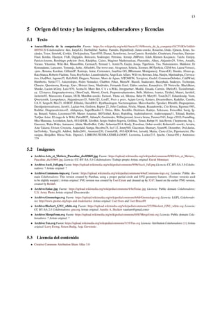 13
5 Origen del texto y las imágenes, colaboradores y licencias
5.1 Texto
• Anexo:Historia de la computación Fuente: https://es.wikipedia.org/wiki/Anexo%3AHistoria_de_la_computaci%C3%B3n?oldid=
86958120 Colaboradores: 4lex, JorgeGG, Dartheliber, Sanbec, Pantulis, Digitalfredy, Janus~eswiki, Rosarino, Dodo, Ejmeza, Jynus, As-
cánder, Truor, SimónK, Cookie, Elwikipedista, Tano4595, Dianai, Xenoforme, JavierCantero, Rondador, Cinabrium, Fmariluis, Damian-
Finol, Kordas, Elsenyor, FAR, Digigalos, Boticario, Soulreaper, Petronas, Airunp, JMPerez, Edub, Klemen Kocjancic, Taichi, Emijrp,
Patricio.lorente, Rembiapo pohyiete (bot), Kitalphar, Caiser, Magister Mathematicae, Platonides, Alhen, Alejandro24, Yrbot, Amadís,
Varano, Vitamine, Wiki-Bot, Museo8bits, GermanX, Sirman11, Armin76, Gaijin, Jesuja, Tigerfenix, Txo, Nulosiniestro, Maldoror, Er
Komandante, Lancaster, Tomatejc, Jarke, Alfredobi, The worst user, Axxgreazz, Solaria, Xrennes, BOTpolicia, CEM-bot, Laura Fiorucci,
-jem-, Retama, Karshan, GilliamJF, Rastrojo, Antur, Cortessnex, Juanfran GG, BRiemann, Montgomery, FrancoGG, Ilnuska, Alvaro qc,
Rata blanca, Roberto Fiadone, Yeza, RoyFocker, Leandroidecba, Ángel Luis Alfaro, Will vm, Botones, Isha, Hanjin, Mpeinadopa, Corvoca-
tivo, JAnDbot, Jugones55, Rafa3040, Diegazo, Netomx, Muro de Aguas, SITOMON, Xavigivax, Gsrdzl, CommonsDelinker, ColdWind,
Humberto, Netito777, Anicetolopez, Pedro Nonualco, Chabbot, Pólux, MottaW, Biasoli, Snakeeater, Bucephala, Snakeyes, Technopat,
Chusete, Queninosta, Kurrop, Xnev, Mstreet linux, Matdrodes, Fernando Estel, Elabra sanchez, Esnandrico, DJ Nietzsche, BlackBeast,
Shooke, Lucien leGrey, Luis1970, 3coma14, Muro Bot, C h a n-Wiki, Jmvgpartner, Mushii, Ensada, Carmin, Obelix83, Ticsinformati-
ca, 121marco, Enigmaelectronica, OboeCrack, Manwë, Greek, Pequeniosaltamontes, Belb, Mafores, Ivanics, Tirithel, Mutari, Jarisleif,
Javierito92, Marcecoro, Canaan, HUB, MetsBot~eswiki, Farisori, Yluna sol, Sﬂoresa, Belar19, Mary83, Tosin2627, Eduardosalg, Veon,
Qwertymith, Leonpolanco, Alejandrocaro35, Pablo323, LordT, Poco a poco, Açipni-Lovrij, Kintaro, Dreamedhero, Kadellar, Camilo,
UA31, SergioN, Moi23, AVBOT, Elliniká, David0811, Ryubluedragon, Nocturnogatuno, MarcoAurelio, Tgrodact, Rbonﬁli, Diegusjaimes,
Davidgutierrezalvarez, Javu61, Luckas-bot, Gedison, Raptor 27, Julio Cardmat, Nixón, Nhpatt, Rcanaleswiki, Cris Rivera, Rgomez1985,
Rodelar, Diogeneselcinico42, Alelapenya, SuperBraulio13, Ortisa, Jkbw, Serolillo, Dreitmen, Kadejo, Xelorsasu, FrescoBot, Savig, Ig-
na, Botarel, Valees, Locomoco789, Master Amateur, BOTirithel, Kroci, Rodolfoq, Andreitaforever, Andersonpana31, Teknad, Boehm,
TorQue Astur, El mago de la Wiki, PatruBOT, AldanaN, Ganímedes, Wilberjuvenal, Jessica bruna, Tarawa1943, Jorge c2010, Foundling,
Miss Manzana, Axvolution, Savh, AVIADOR, ZéroBot, Sergio Andres Segovia, Grillitus, Tenan, Rubpe19, Ada Byron, Chopinzone, Ing. I.
Guerrero, Waka Waka, Antonorsi, Abián, MerlIwBot, Calkc, Sebastian2014, Renly, Travelour, Gohst~eswiki, Roberto81~eswiki, Acratta,
Aine Takarai, Elvisor, Creosota, Asqueladd, Santga, Hecobra78, Jecf 12, Jenny948, Giacoman, Shamary, Syum90, Dezember, Dvd.darias,
IanTrobsky, Tuareg50, Addbot, Balles2601, Anonimo230, ConnieGB, AVIADOR-bot, Jarould, Matiia, Ciencx12m, Pipemancini, Pla-
zasigua, BenjaBot, Rhosa Nole, Digmin3, LIBRONUÑESMAXIMILIANO07, Lectorina, Locker233, Jpuche, Osmar450 y Anónimos:
779
5.2 Imágenes
• Archivo:Arts_et_Metiers_Pascaline_dsc03869.jpg Fuente: https://upload.wikimedia.org/wikipedia/commons/8/80/Arts_et_Metiers_
Pascaline_dsc03869.jpg Licencia: CC-BY-SA-3.0 Colaboradores: Trabajo propio Artista original: David Monniaux
• Archivo:Ascii_full.png Fuente: https://upload.wikimedia.org/wikipedia/commons/9/96/Ascii_full.png Licencia: CC-BY-SA-3.0 Colabo-
radores: ? Artista original: ?
• Archivo:Commons-logo.svg Fuente: https://upload.wikimedia.org/wikipedia/commons/4/4a/Commons-logo.svg Licencia: Public do-
main Colaboradores: This version created by Pumbaa, using a proper partial circle and SVG geometry features. (Former versions used
to be slightly warped.) Artista original: SVG version was created by User:Grunt and cleaned up by 3247, based on the earlier PNG version,
created by Reidab.
• Archivo:Eniac.jpg Fuente: https://upload.wikimedia.org/wikipedia/commons/4/4e/Eniac.jpg Licencia: Public domain Colaboradores:
U.S. Army Photo Artista original: Desconocido
• Archivo:Gnomelogo.svg Fuente: https://upload.wikimedia.org/wikipedia/commons/6/68/Gnomelogo.svg Licencia: LGPL Colaborado-
res: http://www.gnome.org/logo-and-trademarks/ Artista original: User:Sven and User:Bruce89
• Archivo:Heckert_GNU_white.svg Fuente: https://upload.wikimedia.org/wikipedia/commons/2/22/Heckert_GNU_white.svg Licencia:
CC BY-SA 2.0 Colaboradores: gnu.org Artista original: Aurelio A. Heckert <aurium@gmail.com>
• Archivo:Mergefrom.svg Fuente: https://upload.wikimedia.org/wikipedia/commons/0/0f/Mergefrom.svg Licencia: Public domain Cola-
boradores: ? Artista original: ?
• Archivo:Tux.svg Fuente: https://upload.wikimedia.org/wikipedia/commons/3/35/Tux.svg Licencia: Attribution Colaboradores: [1] Artista
original: Larry Ewing, Simon Budig, Anja Gerwinski
5.3 Licencia del contenido
• Creative Commons Attribution-Share Alike 3.0
 