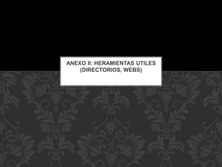 ANEXO II: HERAMIENTAS UTILES
(DIRECTORIOS, WEBS)
 