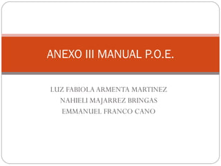 LUZ FABIOLA ARMENTA MARTINEZ NAHIELI MAJARREZ BRINGAS EMMANUEL FRANCO CANO ANEXO III MANUAL P.O.E. 