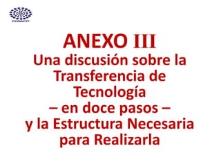 ANEXO III
Una discusión sobre la
Transferencia de
Tecnología
– en doce pasos –
y la Estructura Necesaria
para Realizarla
 