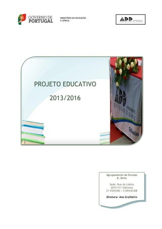 Agrupamento de Escolas
D. Dinis
Sede: Rua do Lobito
2675-511 Odivelas
21 9345300 / 2109345308
Diretora: Ana Gralheiro
PROJETO EDUCATIVO
2013/2016
 