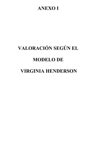 ANEXO I
VALORACIÓN SEGÚN EL
MODELO DE
VIRGINIA HENDERSON
 