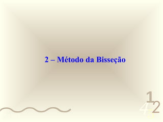 2 – Método da Bisseção



                                      1
0011 0010
                                     452
 