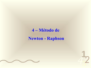 4 – Método de
            Newton - Raphson


                                1
0011 0010
                               452
 