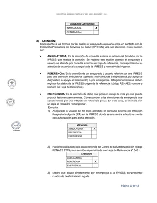 DIRECTIVA ADMINISTRATIVA N° 001 -2021-SIS/GREP - V.01
Página 15 de 42
LUGAR DE ATENCIÓN
INTRAMURAL X
EXTRAMURAL
d) ATENCIÓ...