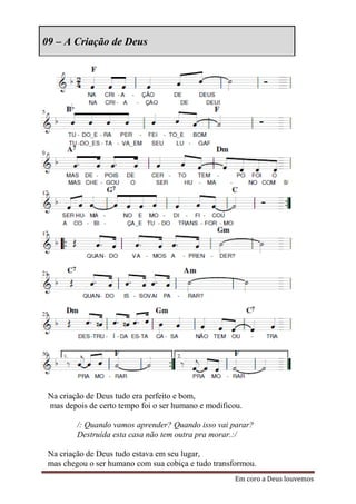 09 – A Criação de Deus




 Na criação de Deus tudo era perfeito e bom,
 mas depois de certo tempo foi o ser humano e modificou.

         /: Quando vamos aprender? Quando isso vai parar?
         Destruída esta casa não tem outra pra morar.:/

 Na criação de Deus tudo estava em seu lugar,
 mas chegou o ser humano com sua cobiça e tudo transformou.
                                                     Em coro a Deus louvemos
 