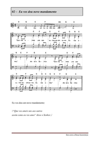 02 – Eu vos dou novo mandamento




Eu vos dou um novo mandamento:


/:“Que vos ameis uns aos outros
assim como eu vos amei” disse o Senhor.:/




                                            Em coro a Deus louvemos
 