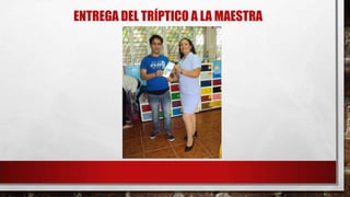ENTREGA DEL TRÍPTICO A LA MAESTRA