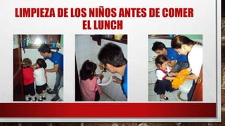 LIMPIEZA DE LOS NIÑOS ANTES DE COMER
EL LUNCH