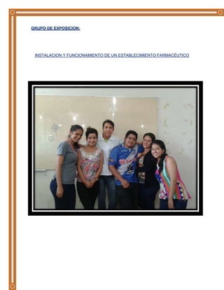 GRUPO DE EXPOSICION:
INSTALACION Y FUNCIONAMIENTO DE UN ESTABLECIMIENTO FARMACÉUTICO
 