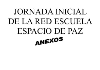 JORNADA INICIAL
DE LA RED ESCUELA
ESPACIO DE PAZ
 